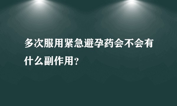 多次服用紧急避孕药会不会有什么副作用？
