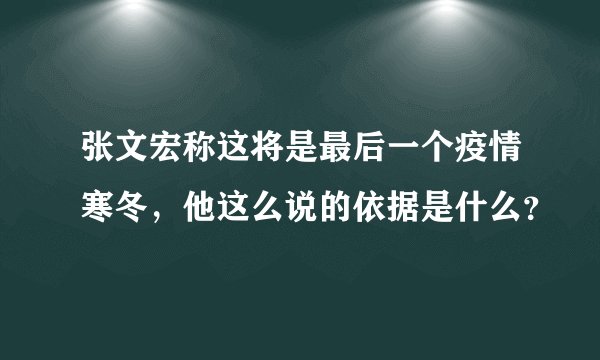 张文宏称这将是最后一个疫情寒冬，他这么说的依据是什么？