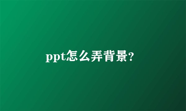 ppt怎么弄背景？