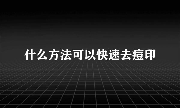 什么方法可以快速去痘印