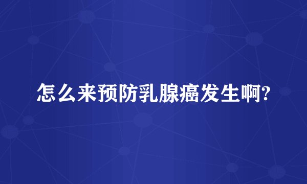怎么来预防乳腺癌发生啊?