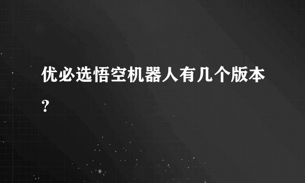 优必选悟空机器人有几个版本？