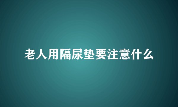 老人用隔尿垫要注意什么