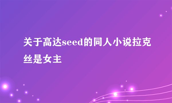 关于高达seed的同人小说拉克丝是女主