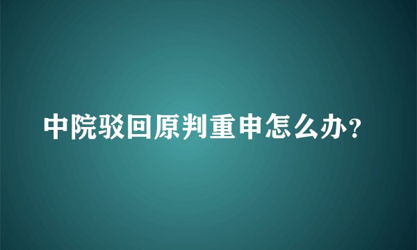 中院驳回原判重申怎么办？