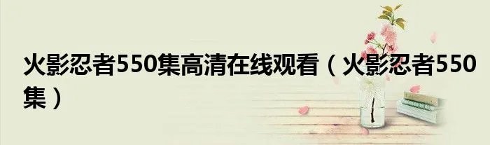 火影忍者550集高清在线观看（火影忍者550集）