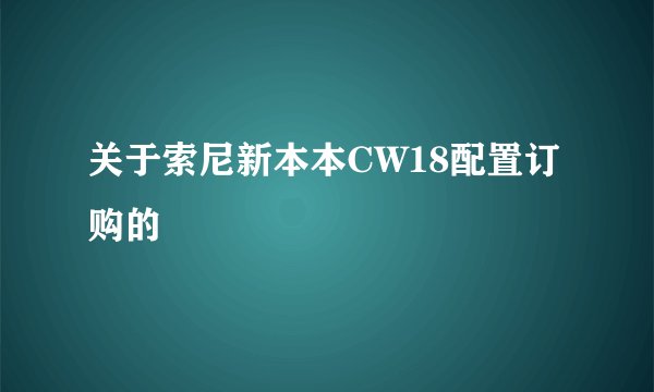 关于索尼新本本CW18配置订购的問題