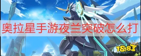 奥拉星手游夜兰突破怎么打 夜兰突破打法攻略