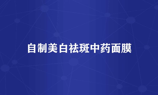 自制美白祛斑中药面膜