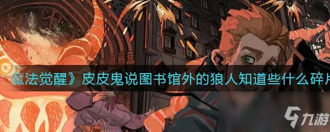 《哈利波特：魔法觉醒》皮皮鬼说图书馆外的狼人知道些什么碎片位置一览