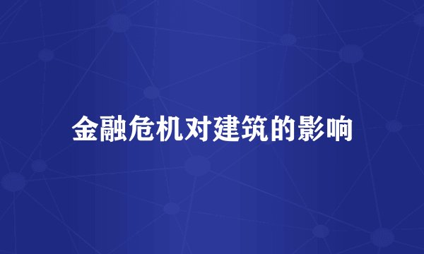 金融危机对建筑的影响