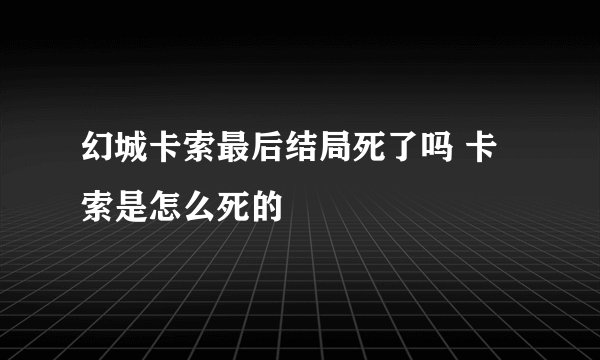 幻城卡索最后结局死了吗 卡索是怎么死的