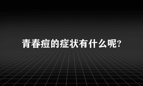 青春痘的症状有什么呢?