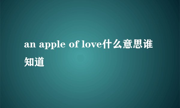 an apple of love什么意思谁知道