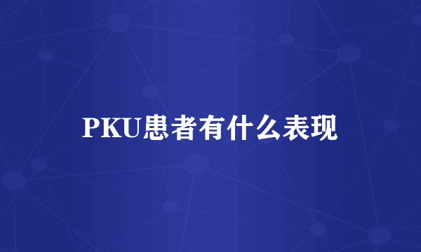 PKU患者有什么表现