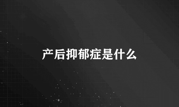 产后抑郁症是什么