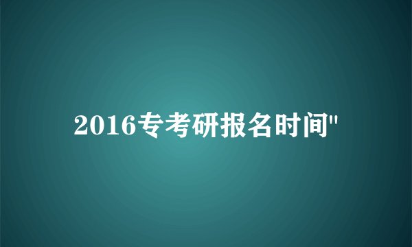 2016专考研报名时间