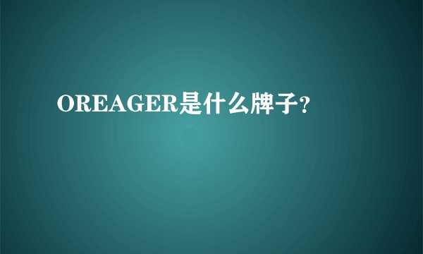 OREAGER是什么牌子？