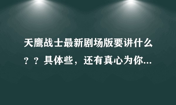 天鹰战士最新剧场版要讲什么？？具体些，还有真心为你是最后的结局吗？