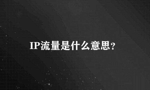 IP流量是什么意思？