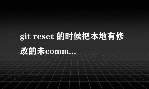 git reset 的时候把本地有修改的未commit 的代码给还原了，怎么办