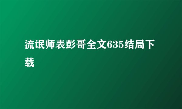 流氓师表彭哥全文635结局下载