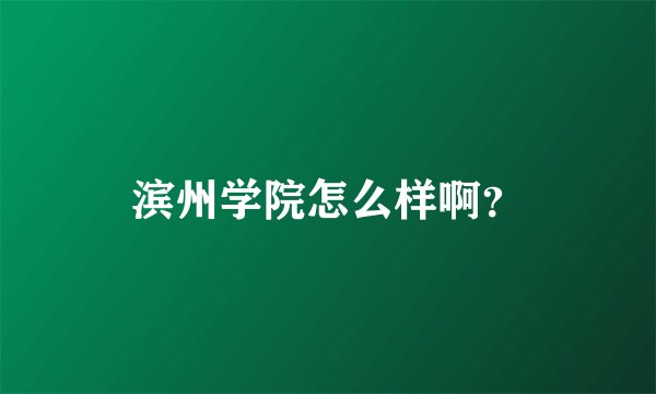 滨州学院怎么样啊？