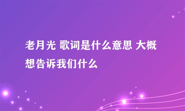 老月光 歌词是什么意思 大概想告诉我们什么