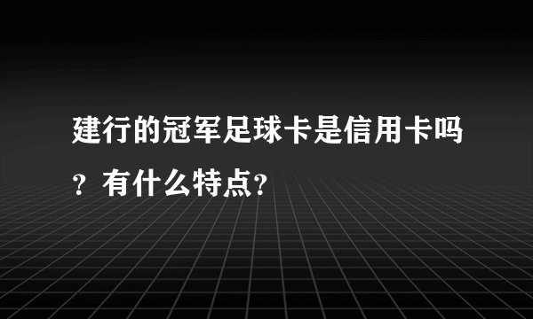 建行的冠军足球卡是信用卡吗？有什么特点？