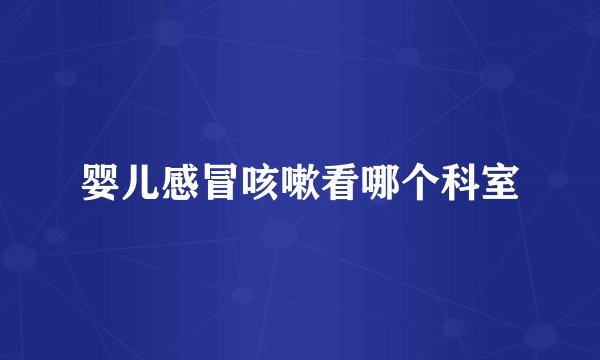 婴儿感冒咳嗽看哪个科室