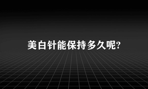美白针能保持多久呢?
