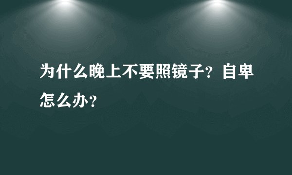 为什么晚上不要照镜子？自卑怎么办？