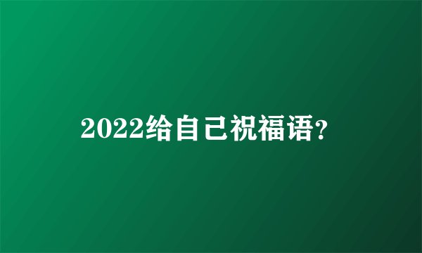 2022给自己祝福语？
