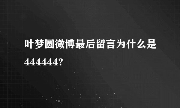 叶梦圆微博最后留言为什么是444444?