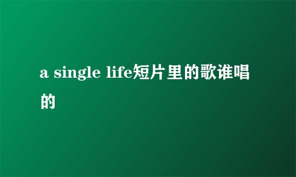 a single life短片里的歌谁唱的