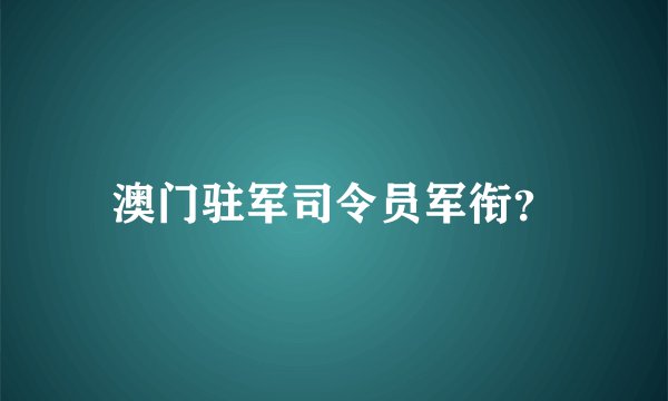 澳门驻军司令员军衔？