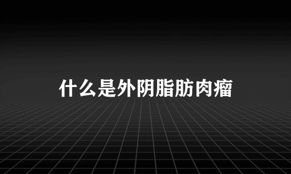 什么是外阴脂肪肉瘤