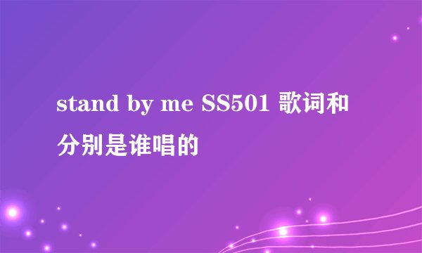 stand by me SS501 歌词和分别是谁唱的
