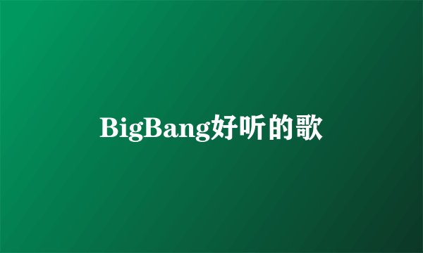 BigBang好听的歌