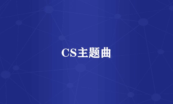CS主题曲