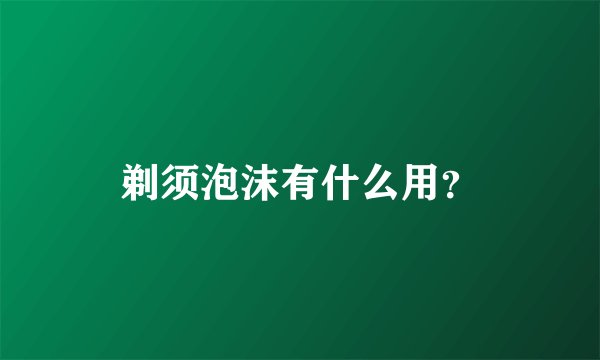 剃须泡沫有什么用？