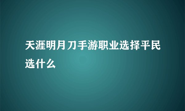 天涯明月刀手游职业选择平民选什么