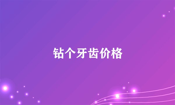 钻个牙齿价格