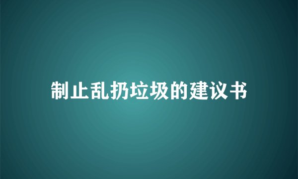 制止乱扔垃圾的建议书