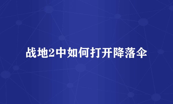 战地2中如何打开降落伞