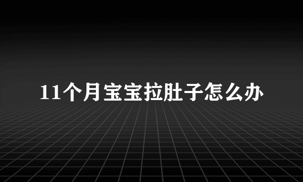 11个月宝宝拉肚子怎么办