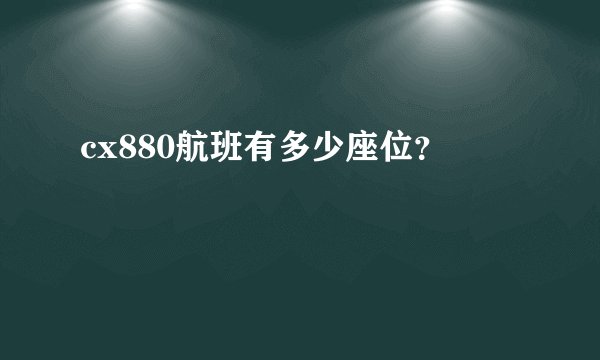 cx880航班有多少座位？