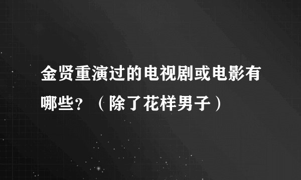 金贤重演过的电视剧或电影有哪些？（除了花样男子）