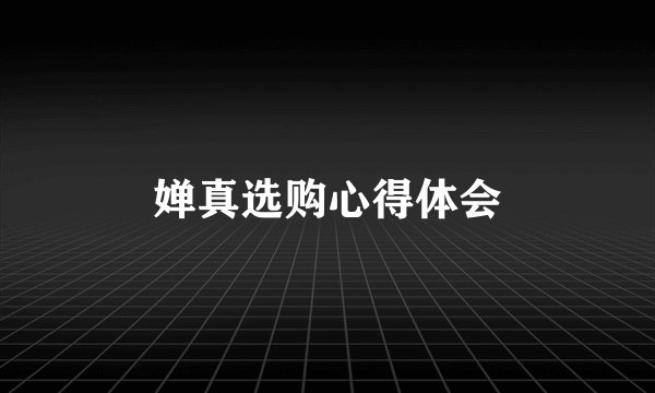 婵真选购心得体会