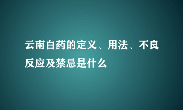 云南白药的定义、用法、不良反应及禁忌是什么